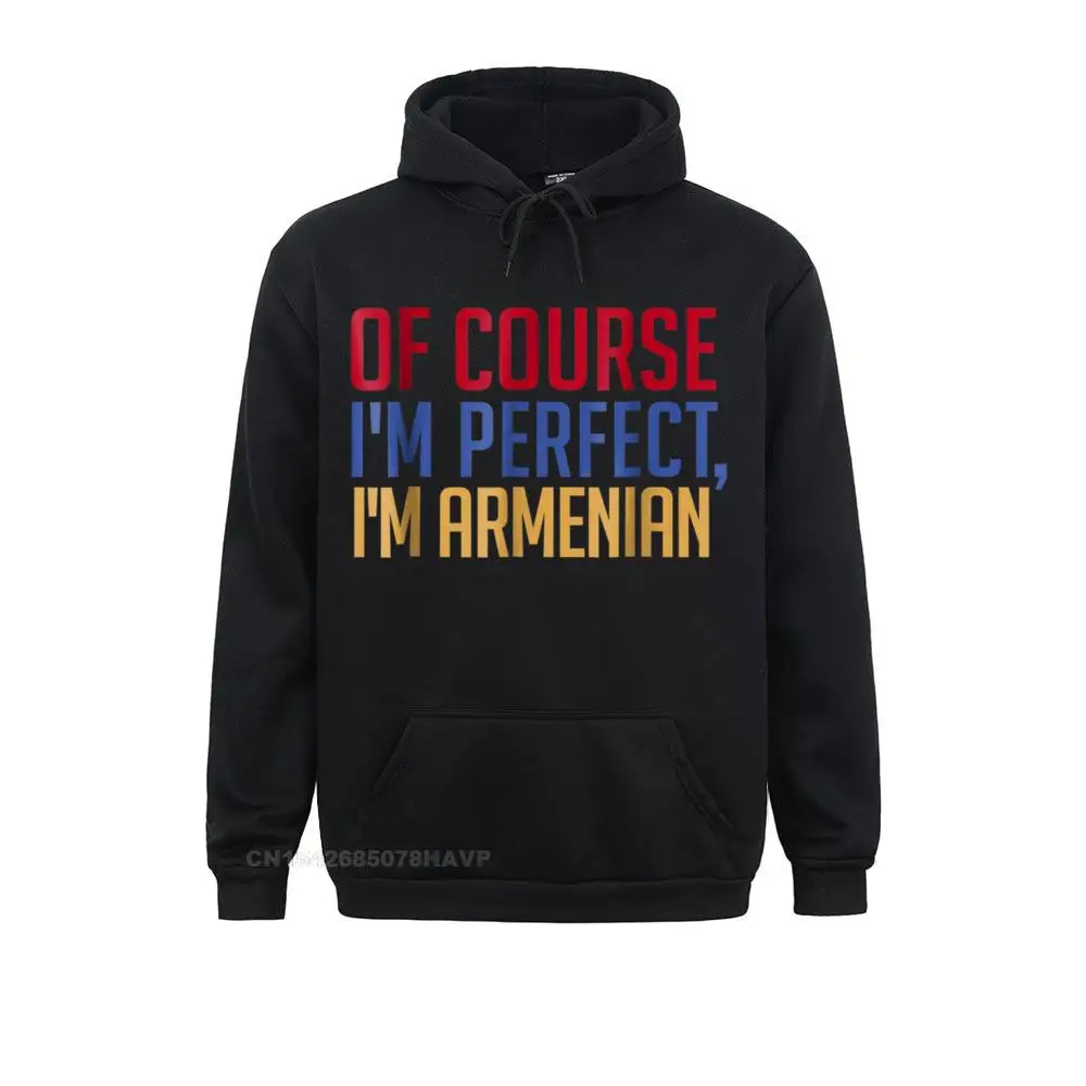 

Of Course I'm Perfect I'm Armenian Hoodie Funny Tee Gift Plain Men Sweatshirts Long Sleeve Hoodies Funny Clothes