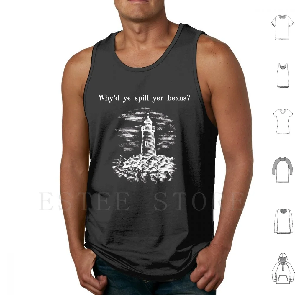 Why'd Ye Spill Yer Beans ? Tank Tops Vest Cotton The Lighthouse Lighthouse A24 Robert Eggers Willem Dafoe Robert Pattinson Bad