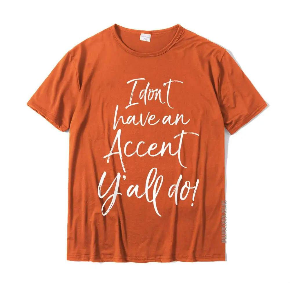 Funny Southern Yall Quote I Don't Have An Accent Y'all Do! T-Shirt Cotton Tops & Tees For Men Casual T Shirt Geek Company