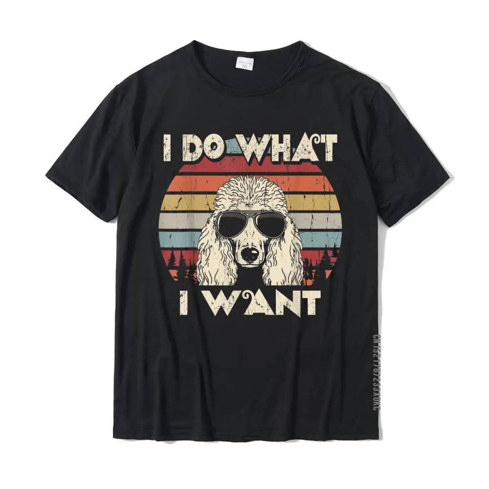 I Do What I Want Funny Standard Poodle Vintage Retro T-Shirt Brand New Young T Shirt Cotton Tops & Tees Casual