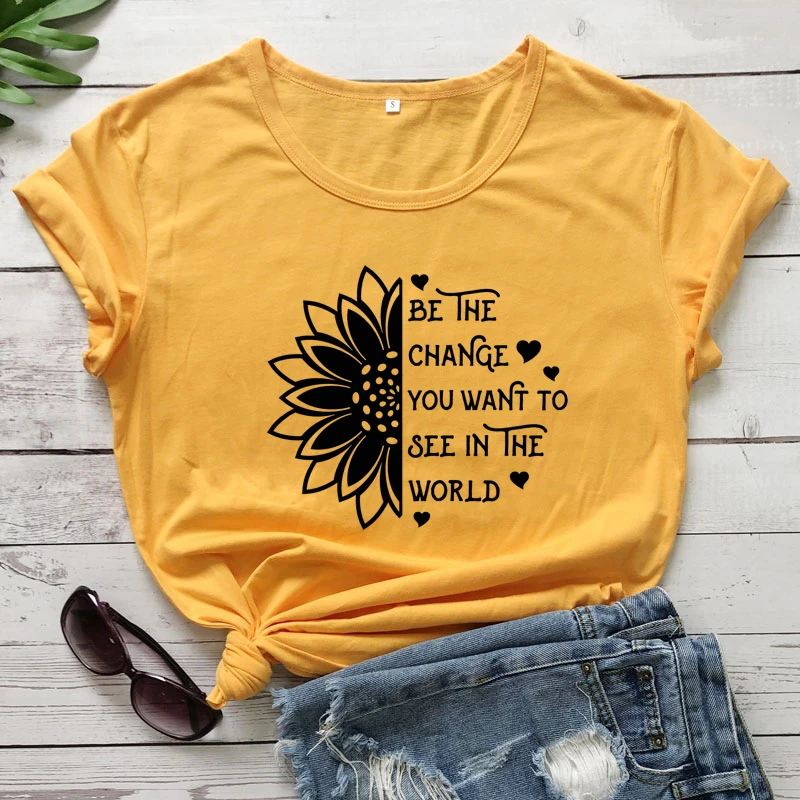 

Be The Change You Want To See In The World T-shirt Funny Inspirational Quote Tshirt Casual Women Graphic Sunflower Tee Top