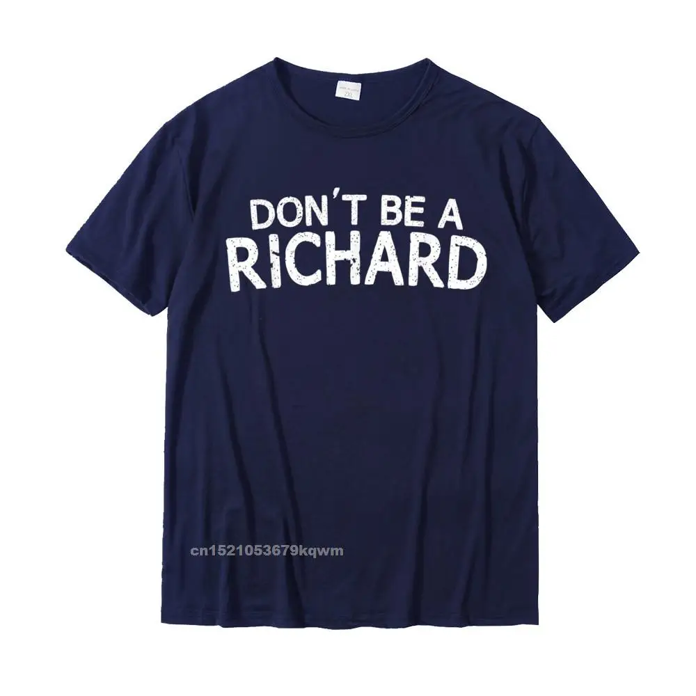 Dont Be A Richard Sarcastic Joke Funny Saying Meme T-Shirt Cotton Top T-Shirts For Men Slim Fit Tops T Shirt Coupons Birthday