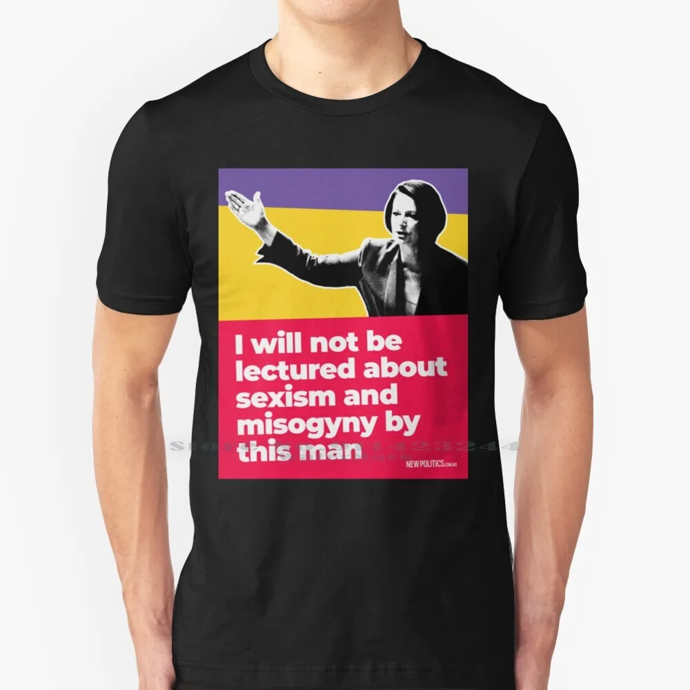 Julia Gillard : I Will Not Be Lectured About Sexism And Misogyny By This Man T Shirt Cotton 6XL Auspol Juliagillard