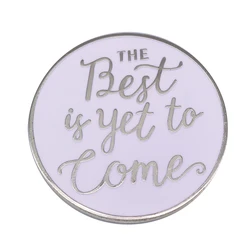 The best is yet to come positive enamel pin simple white aesthetics addition