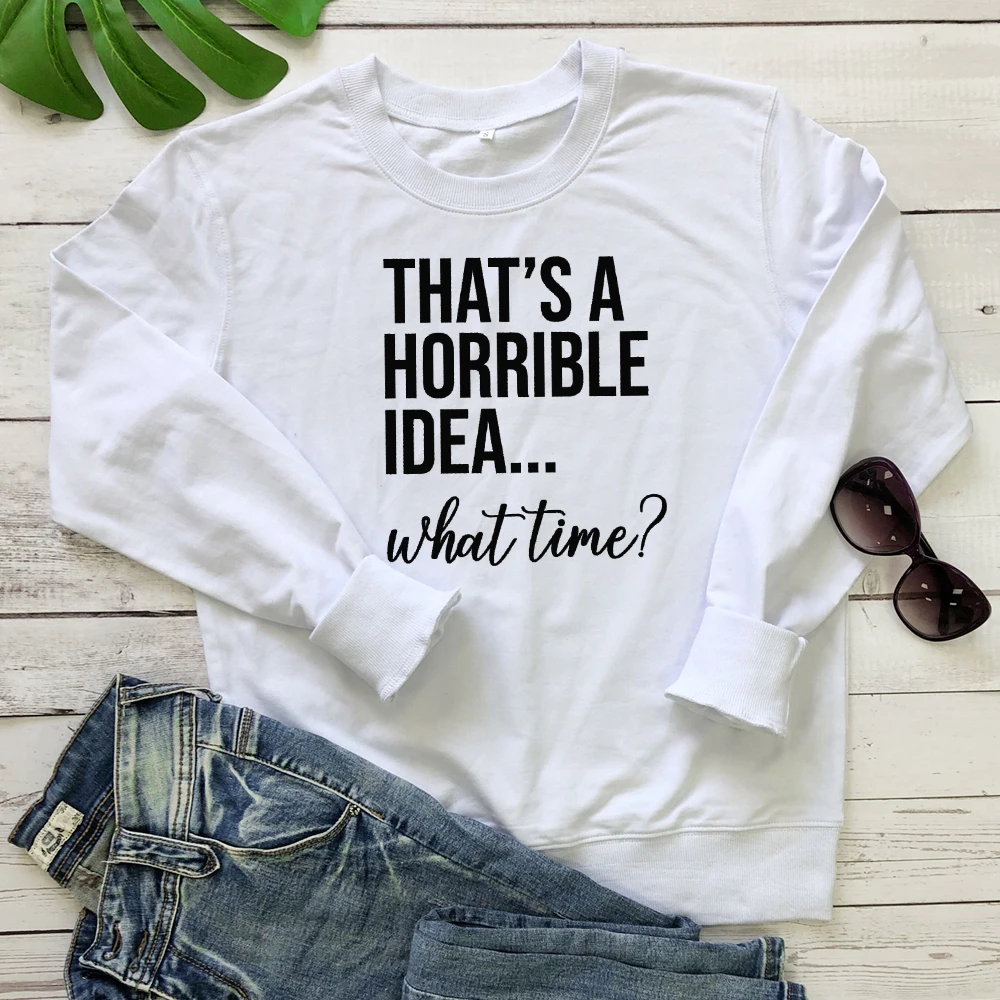 That's A Horrible Idea What Time Sweatshirt Funny Women's Best Friend Have Fun Gift Pullovers Casual 90s Besties Trip Sweatshirt