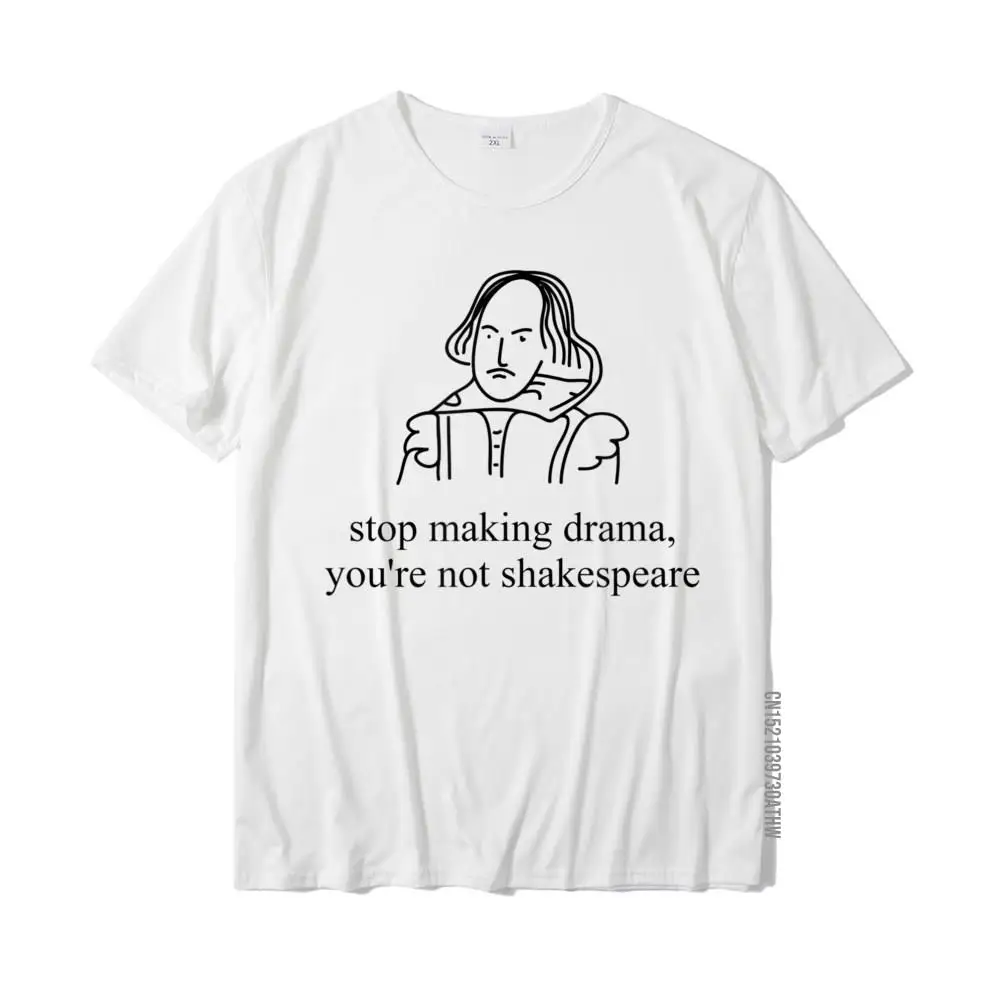 Stop Making Drama You're Not Shakespeare T-Shirt Funny Tee Cotton Tops & Tees For Men Casual Tshirts Printed On Latest