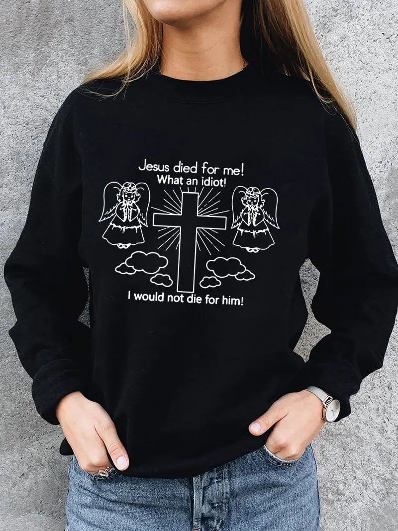 

Jesus Died For Me I Would Not Die for Him 100%Cotton Women Sweatshirt Unisex Spring Autumn Casual Long Sleeve Top Christian Top