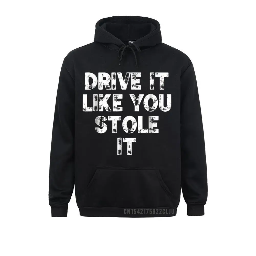 

Drive It Like You Stole It Hoody Humorous Fun Warm Men Sweatshirts For Long Sleeve Hoodies Slim Fit Sportswears Normal