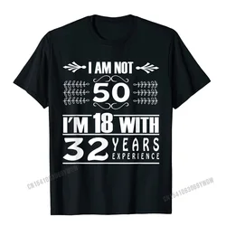 Birthday Design I Am Not 50 Im 18 With 32 Years Experience T-Shirt Camisas Men Cotton Camisa T Shirt Coupons Man T Shirt Custom