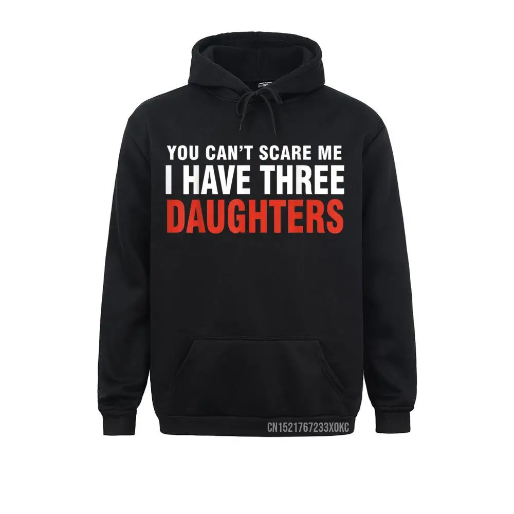 

You Can't Scare Me I Have Three Daughters Hoodie Gift Long Sleeve Hoodies NEW YEAR DAY Youth Sweatshirts Cool Hoods 2021