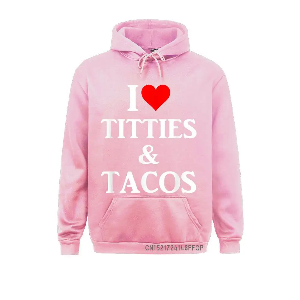 I Love Titties And Tacos - Adult Phone Accessory Pullover Sweatshirts 2021 Long Sleeve Winter Mens Hoodies Hoods Ostern Day