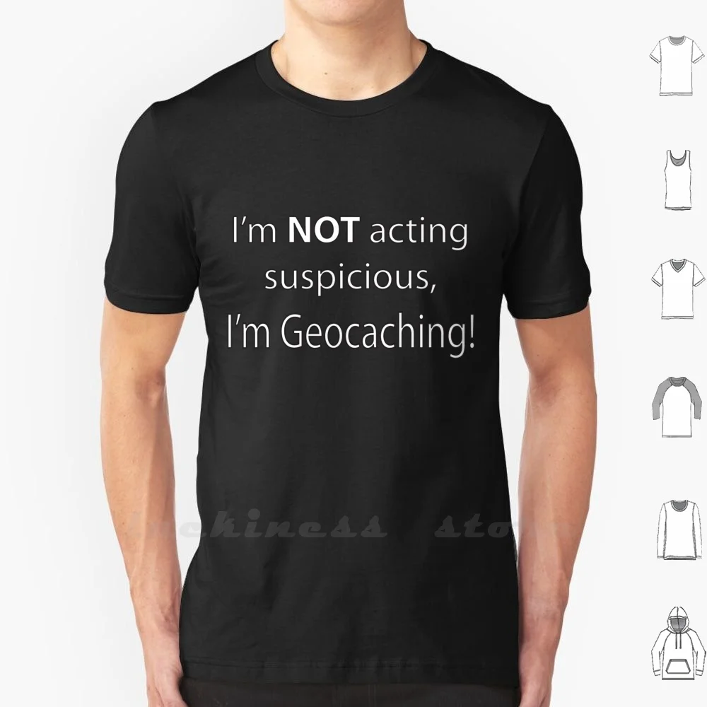 Not Suspicious , I'M Geocaching T Shirt 6Xl Cotton Big Size Gps Geocaching Caching Cache Scavenger Hunt Hiking Travel Log