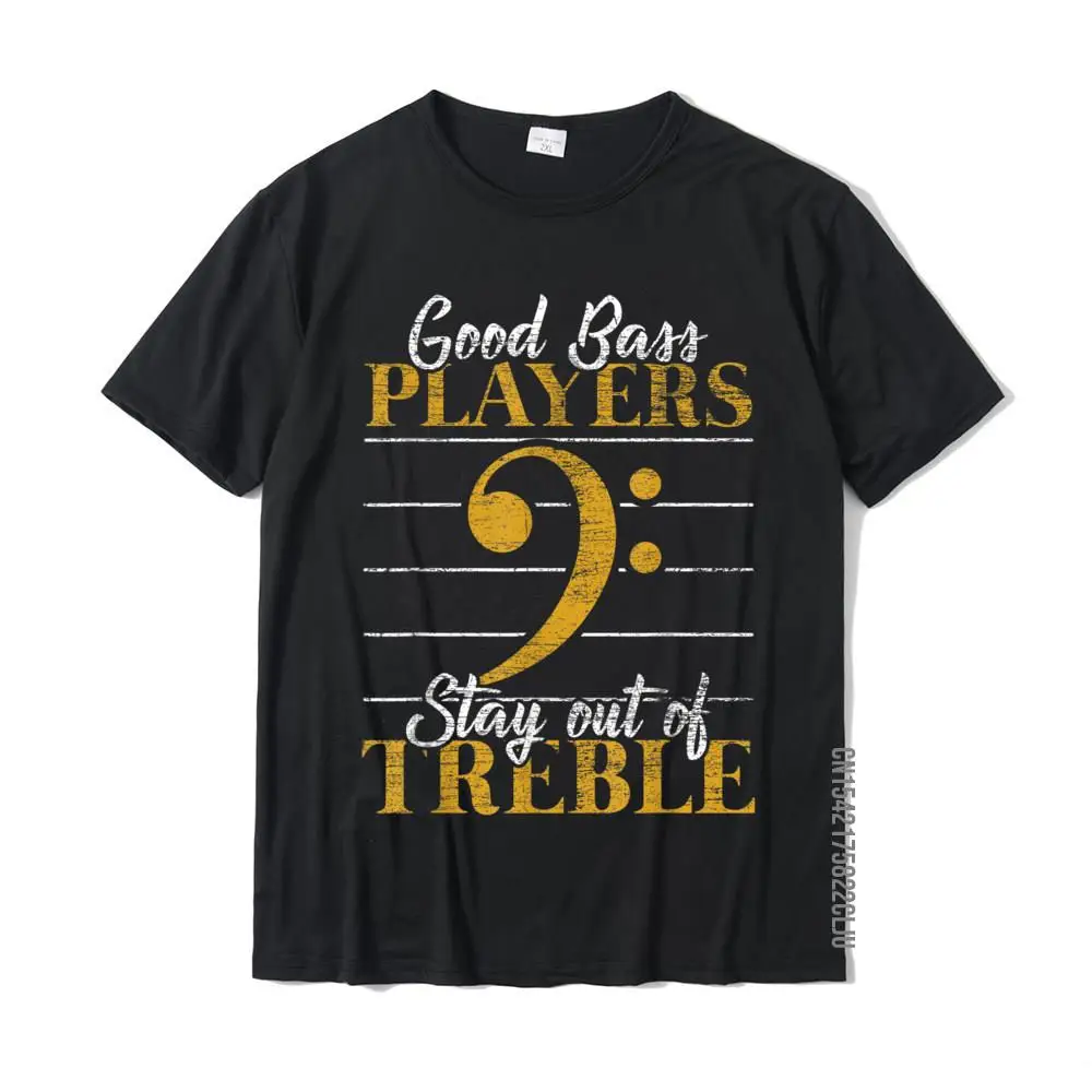 Good Bass Players Stay Out Of Treble Musician Gifts Music T-Shirt Slim Fit Tops Tees For Men Popular Cotton Top T-Shirts Comics