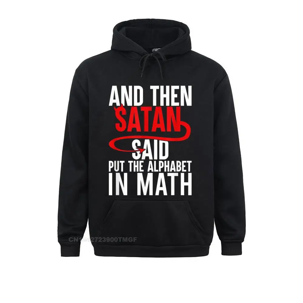 

And Then Satan Said Put The Alphabet In Math - Funny Math Hoodie Labor Day Crazy Hoodies Long Sleeve Brand Sportswears Male