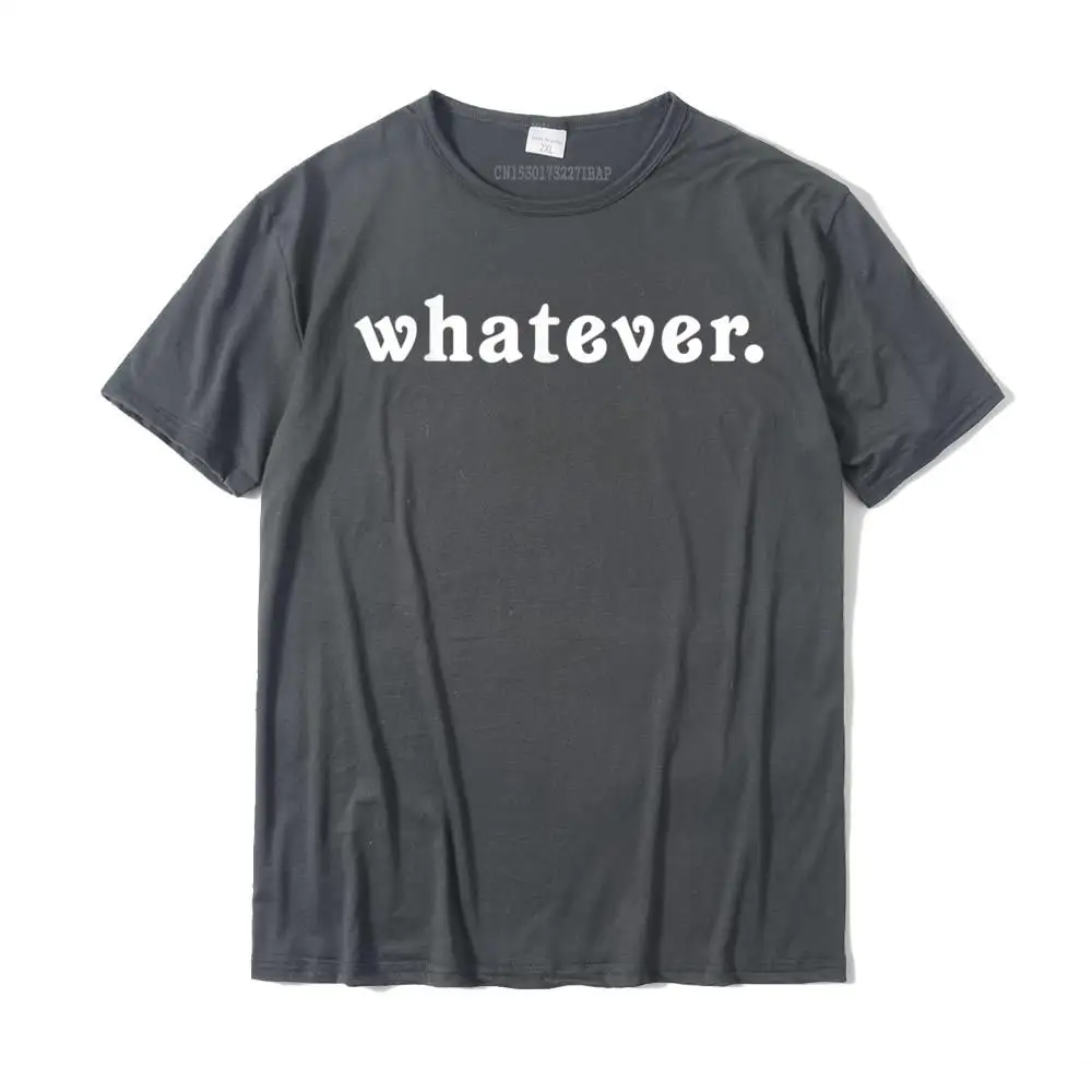 Whatever Funny Sarcastic Gift Idea Indifferent T-Shirt Cotton Funny Tops T Shirt Rife Men Top T-Shirts Casual