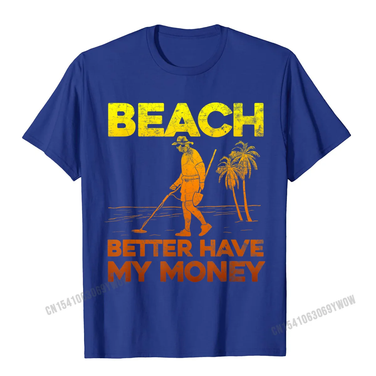 Beach Better Have My Money Shirt Funny Metal Detecting Camisas Men Tops Shirt Faddish Custom Cotton Male Top T-Shirts Custom