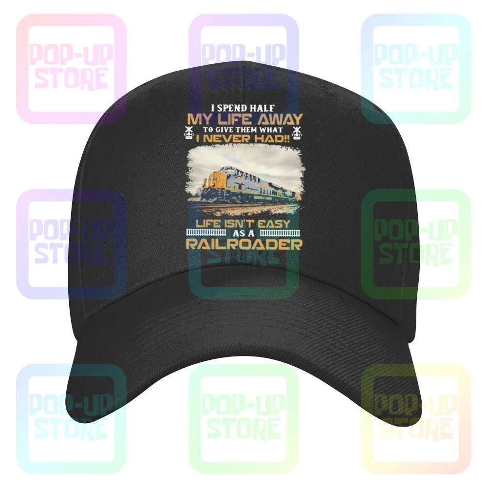 Csx Transportation I Spend Half My Life Away To Give Them What I Never Had Life Isn’T Easy As A Railroader Caps Baseball Cap