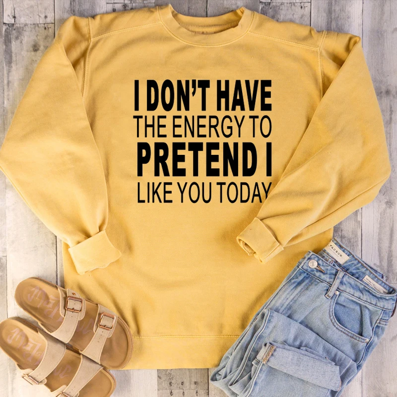 I Don't Have The Energy To Pretend I Like You Today Sweatshirt Women Pure Casual Funny Slogan Vintage Party Tops