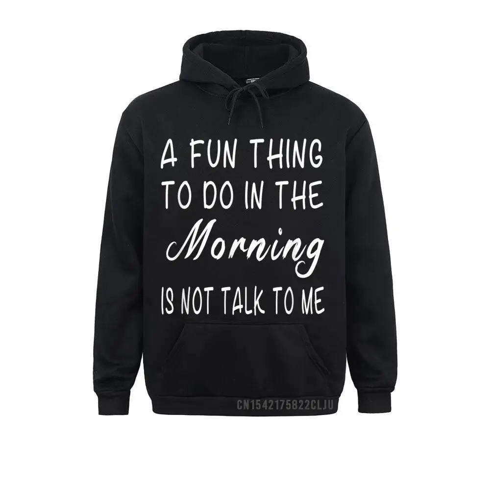 

Hot Sale Male Men Sweatshirts Long Sleeve A Fun Thing To Do In The Morning Is Not Talk To Me Warm Hoodies Classic Hoods