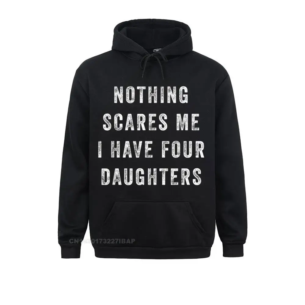 

Nothing Scares Me I Have Four Daughters Funny Fathers Day Hoodies Brand New Family Long Sleeve Women Sweatshirts Printed Hoods