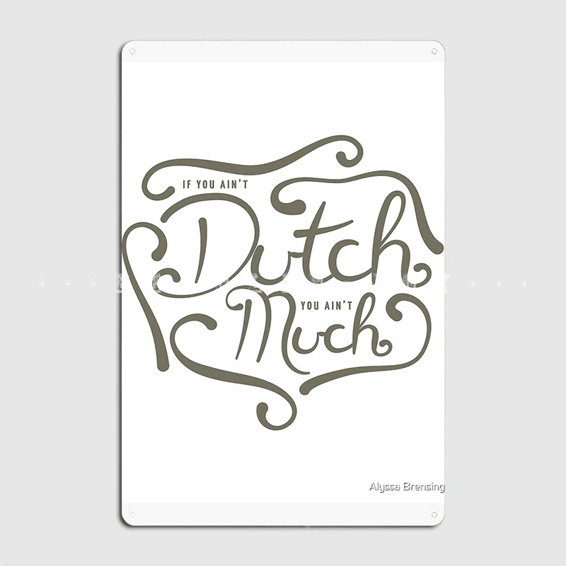 If You Ain't Dutch You Ain't Much Poster Metal Plaque Cinema Kitchen Club Bar Funny Wall Decor Tin Sign Posters