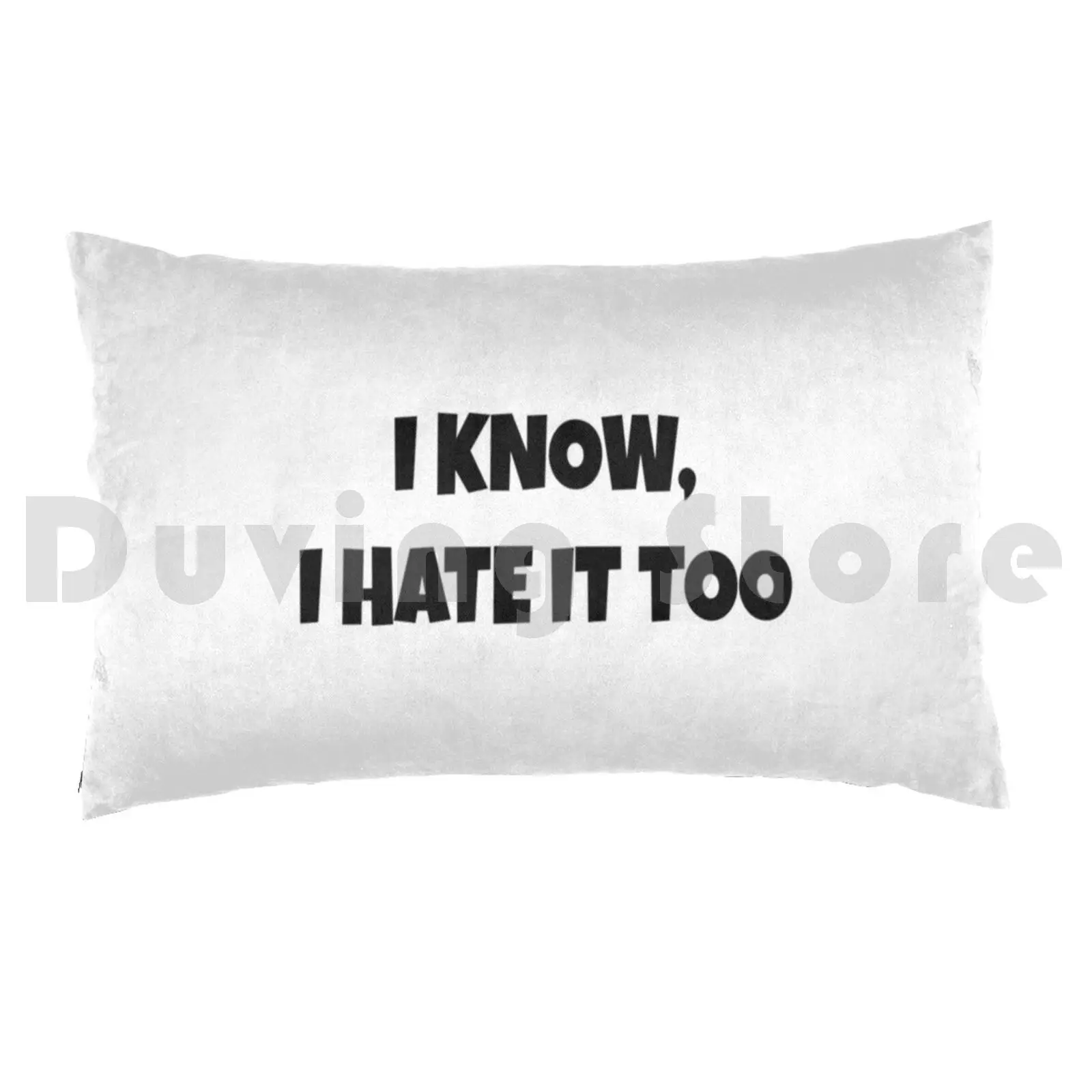 Funny White-I Know , I Hate It Too Pillow Case Printed 50x75 I Dont Like Funny Humor Black White