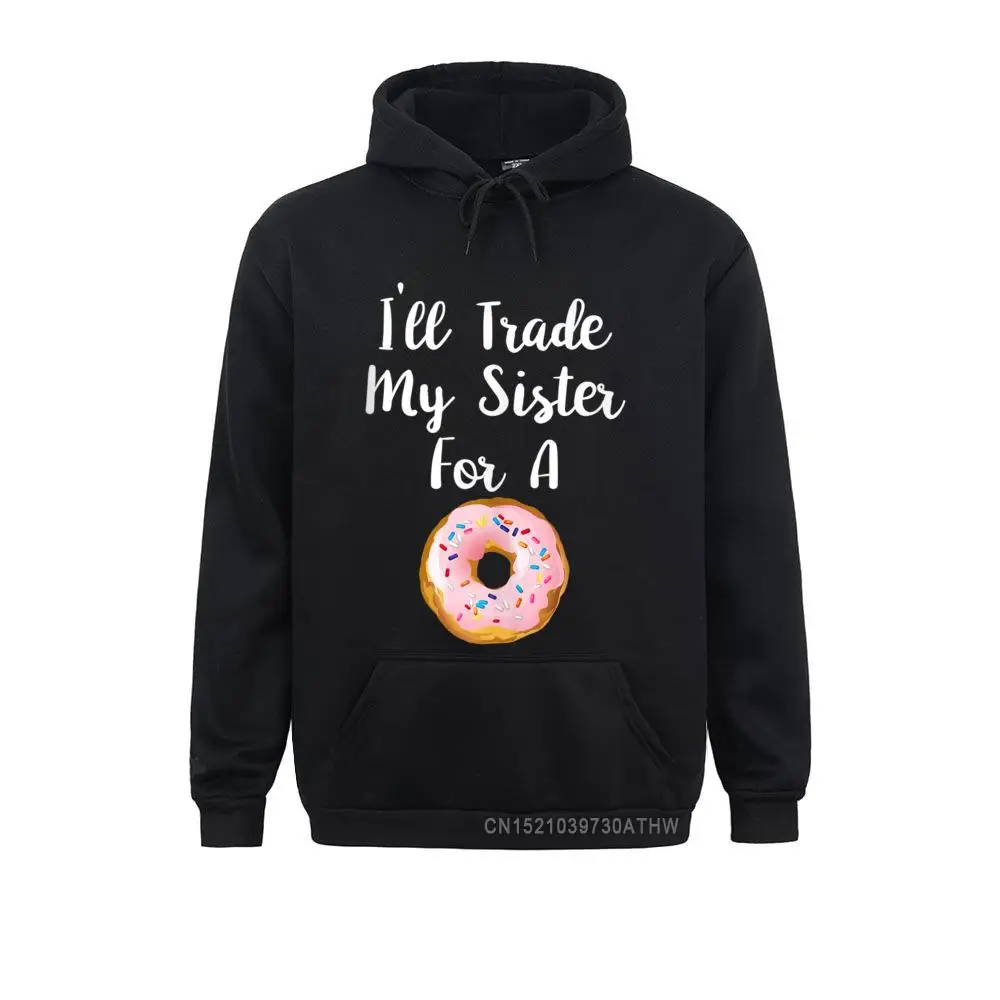 Ill Trade My Sister For A Donut Funny Donut Sibling Fitness Tight Winter Hoodies Hoods Brand Long Sleeve Men Sweatshirts