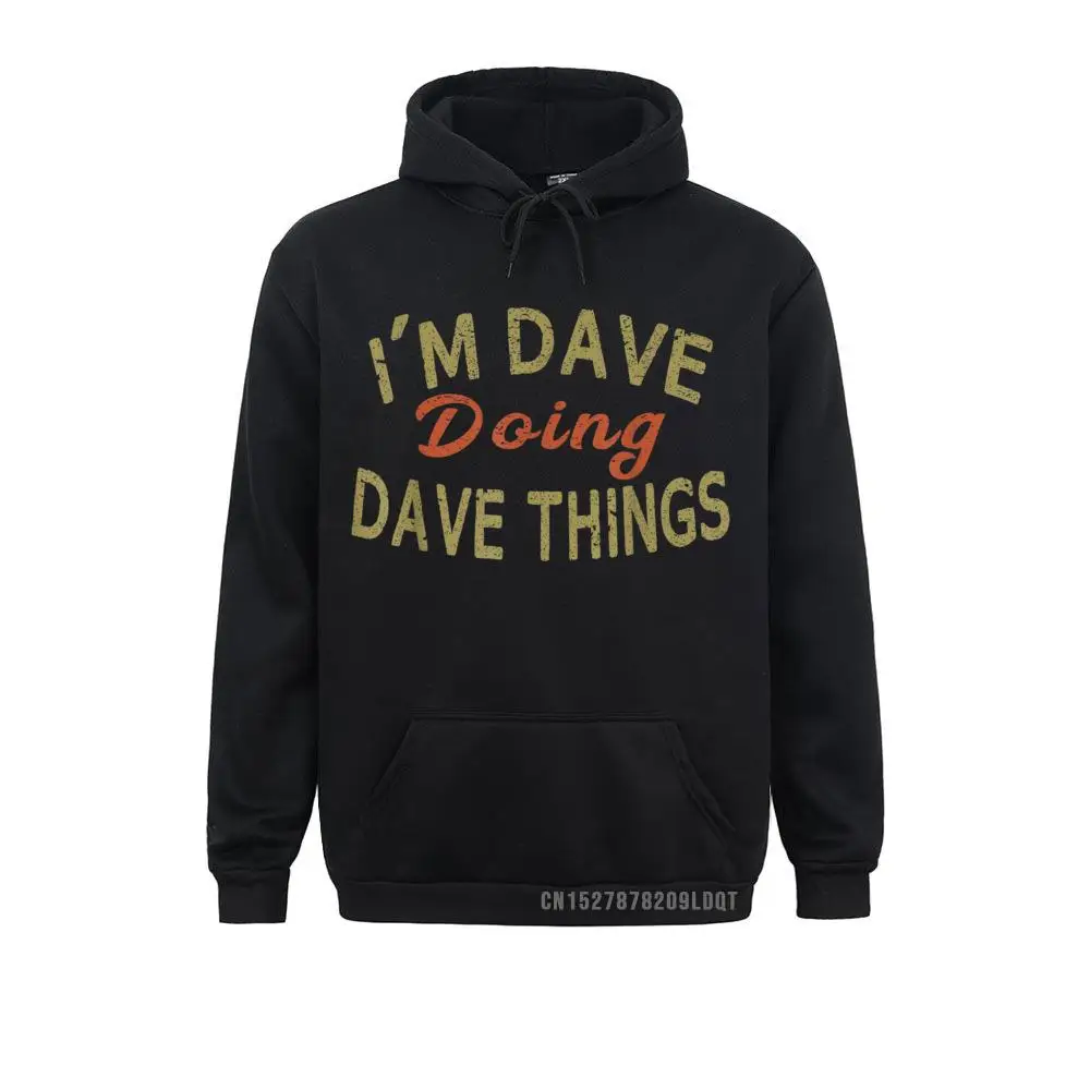 

New Coming Men's Sweatshirts I'm DAVE DOING DAVE THINGS Funny Saying Gift Hoodies Long Sleeve Clothes Unique