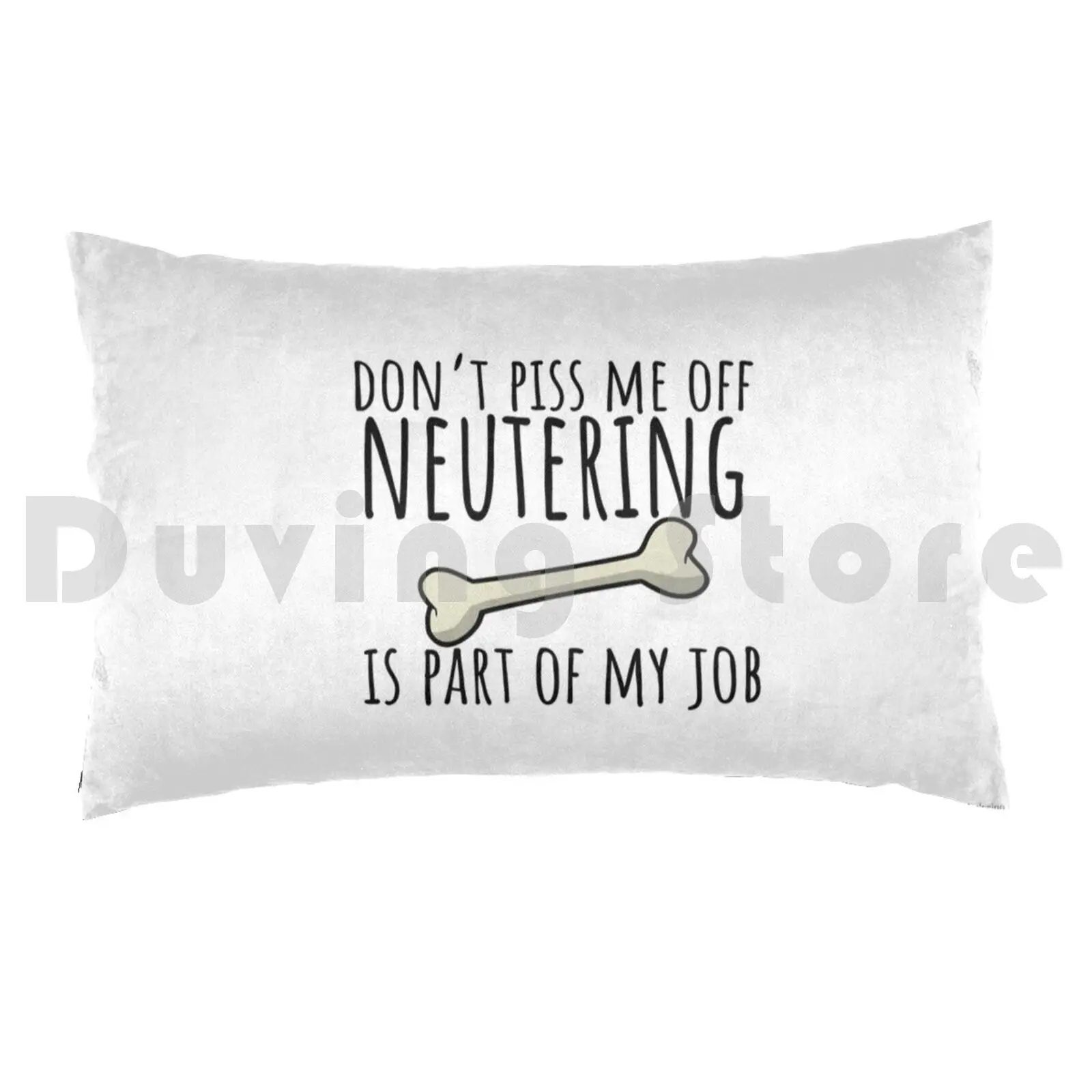 Don't Piss Me Off , Neutering Is Part Of My Job , Vet Pillow Case Printed 50x75 Vet Veterinarian Neutering