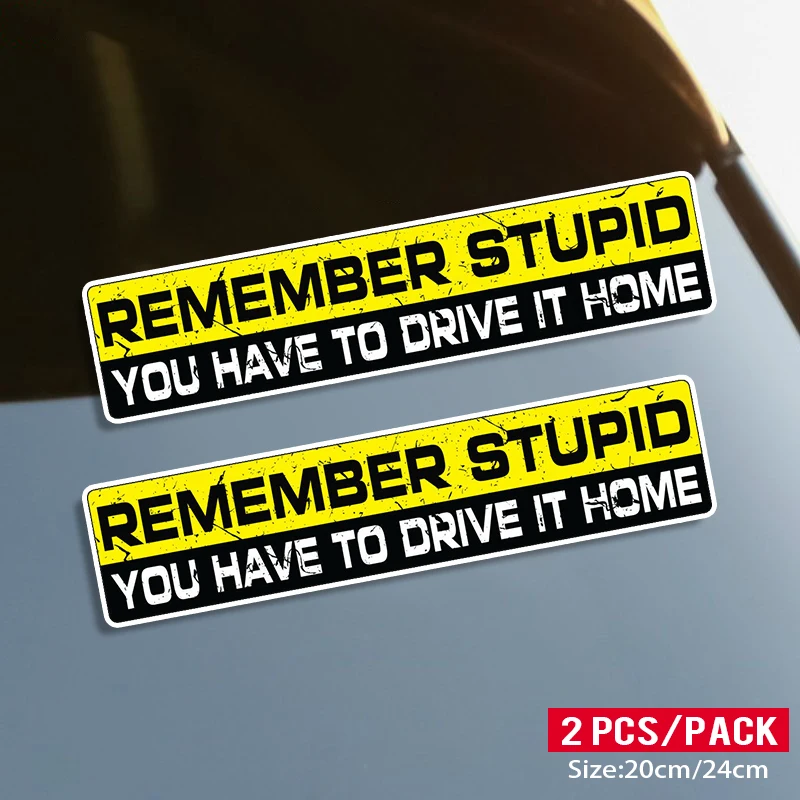 

REMEMBER STUPID YOU HAVE TO DRIVE IT HOME Self-adhesive Decal Car Sticker Waterproof Auto Decors on Bumper Rear Window Laptop