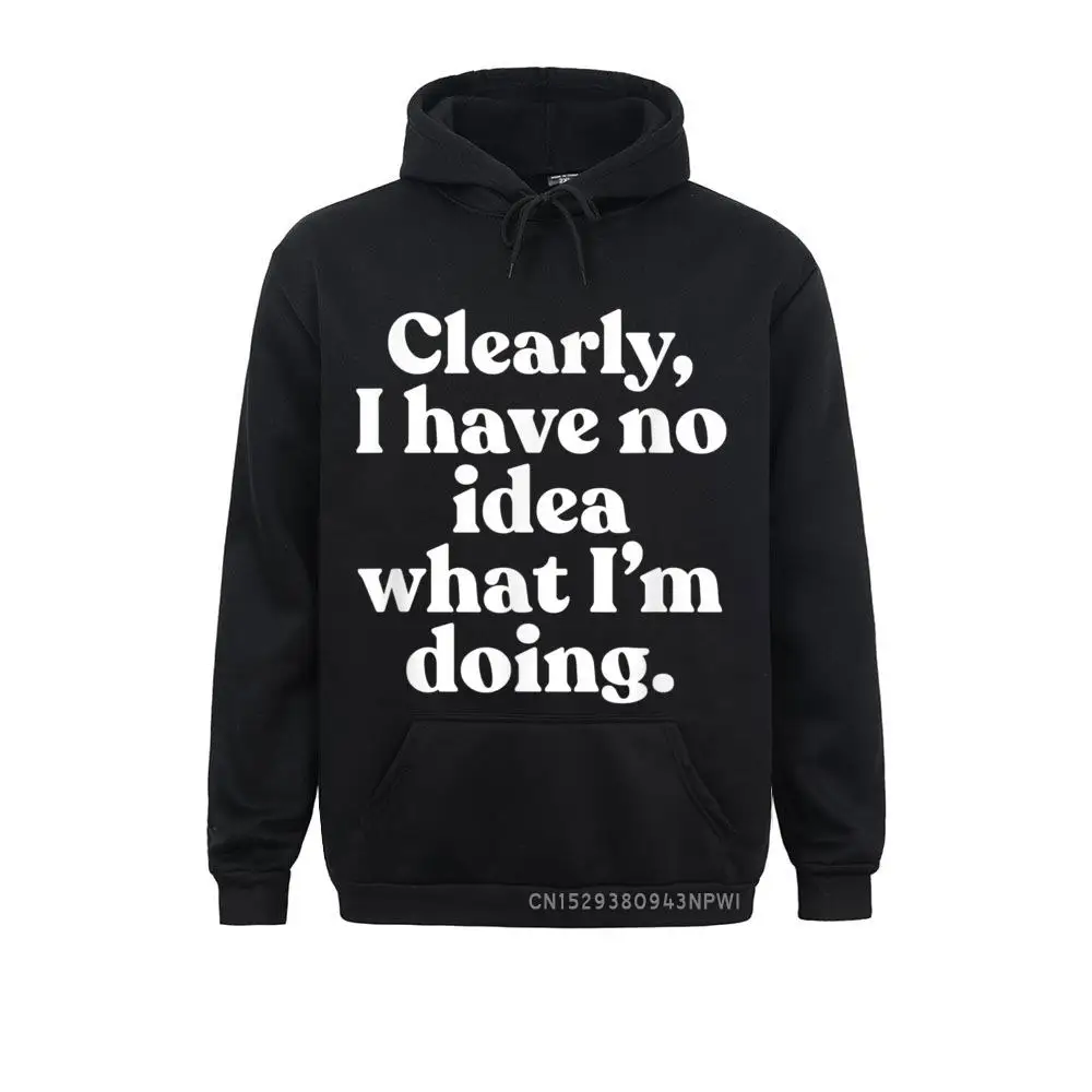 Clearly I Have No Idea What I'm Doing Humor Pullover Special Printing Sweatshirts Mother Day Hoodies For Men Hoods Gift