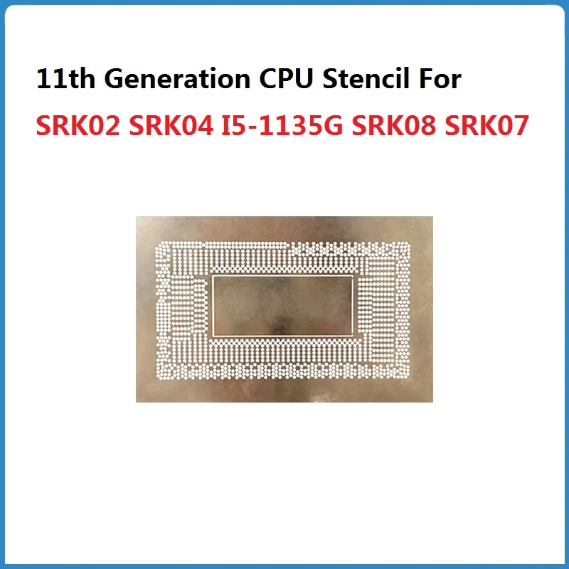 

11th Generation CPU Stencil For SRK02 SRK04 I5-1135G SRK08 SRK07 SRH8L SRK05 BGA IC Chip Reballing Repair Soldering Stencils