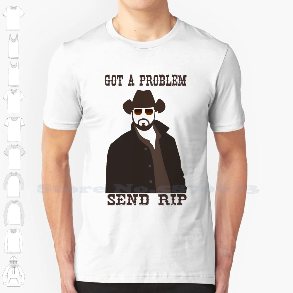 Send Rip-Professional Quality Graphics 100% Pure Cotton T-Shirt Beth Dutton John Dutton Rip Wheeler Got A Problem Send Rip Cole