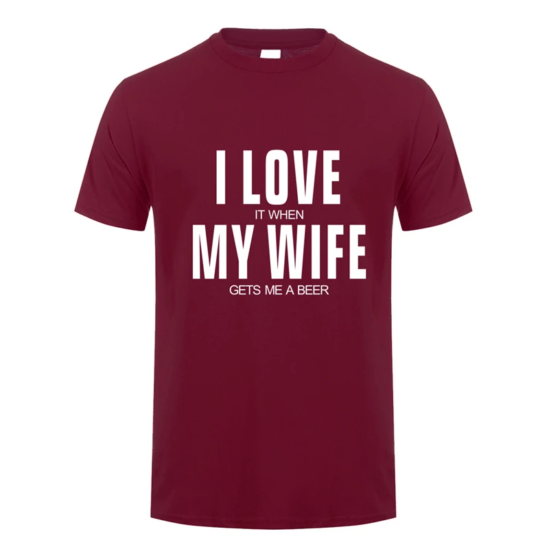 I Love It When My Wife Gets Me A Beer  T Shirt Men Cotton Short Sleeve Funny Beer T-shirts Fashion Man Tshirt JL-151