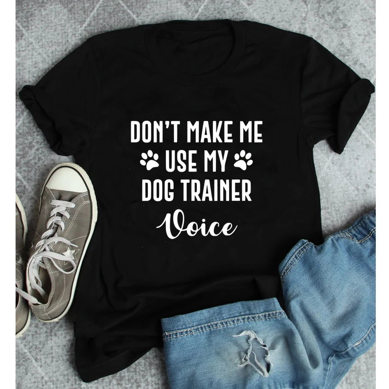 Don't Make Me Use My Dog Trainer Voice T-shirt Funny Dog Mom Gift Tshirt Cute Women Short Sleeve Dog Training Top Tee