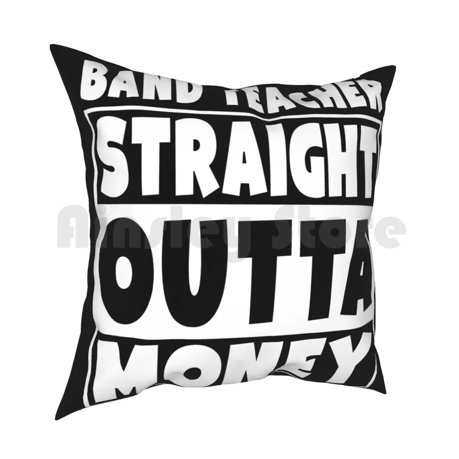 Band Teacher-Straight Outta Money Pillow Case Printed Home Soft DIY Pillow cover Straight Outta Money Outta Money Out Of