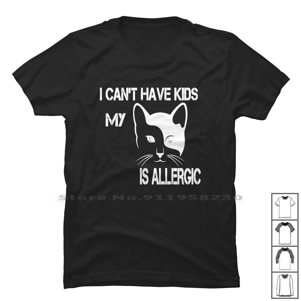 I Can't Have Kids My Cat Is Allergic T Shirt 100% Cotton Birthday Animals Humor Comic Love Kids Have Geek Fun Day Ny My