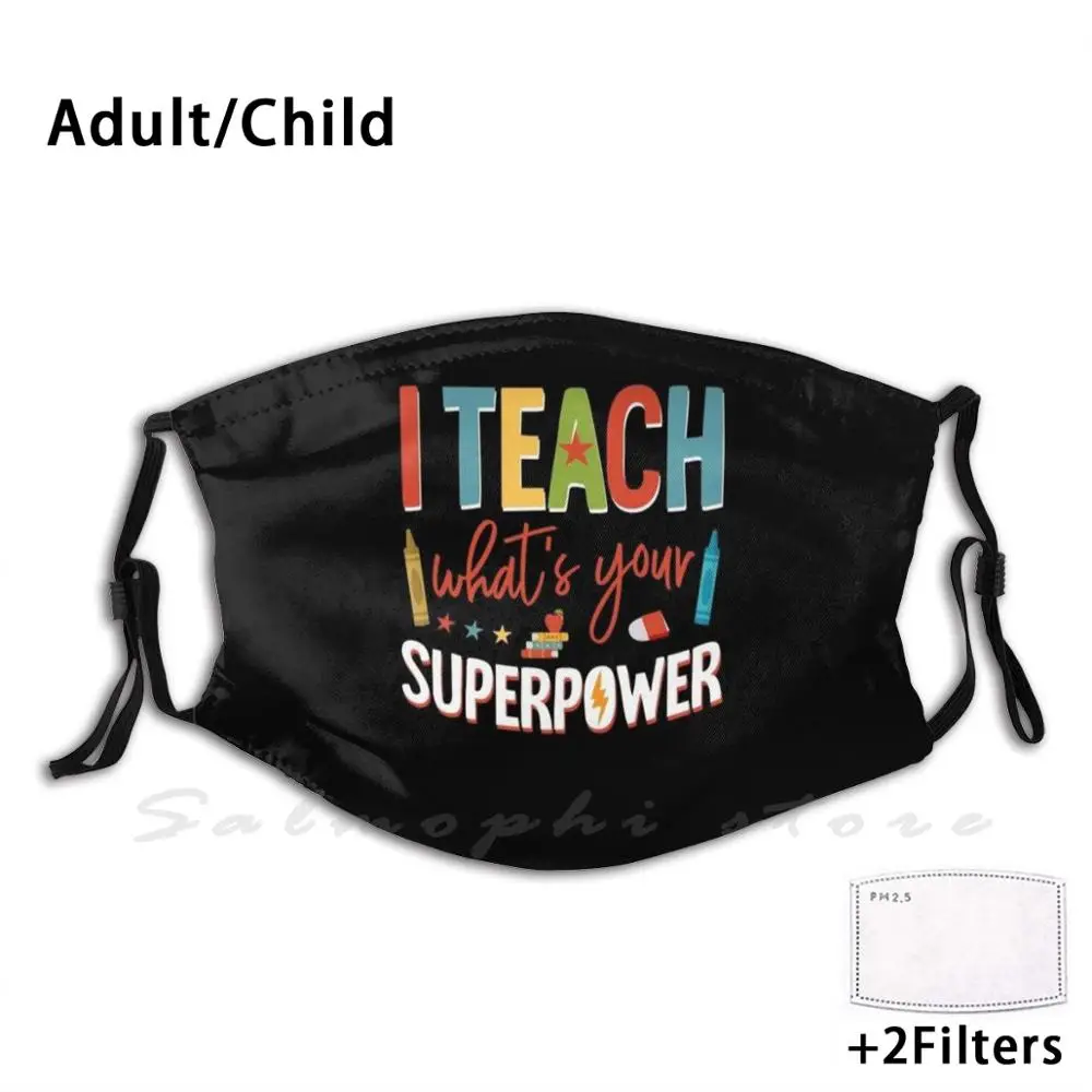 I Teach What Is Your Superpower Funny Print Reusable Pm2.5 Filter Face Mask Teacher School Learn Children Funny School Funny