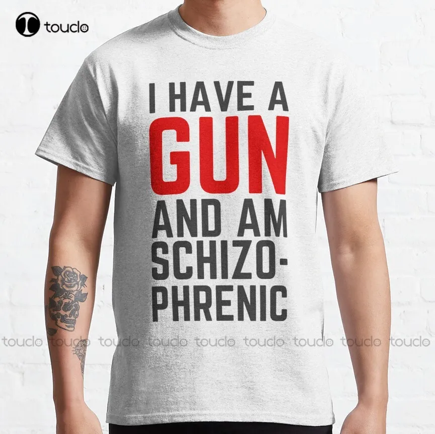 I Have A Gun And Am Schizophrenic Classic T-Shirt Custom Aldult Teen Unisex Digital Printing Tee Shirt Fashion Funny New Xs-5Xl