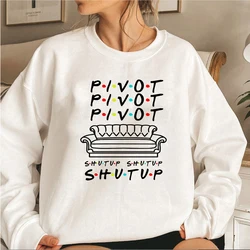 Pivot Shut Up Sweatshirt Pivot Friends TV Show Hoodie Streetwear Women Ladies Top Long Sleeve Casual Hoodies Female Sweatshirts