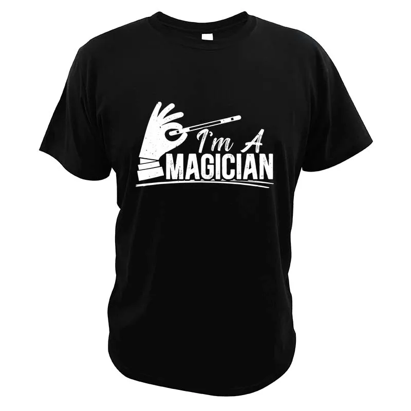 I Am A Magician Magic Tricks Funny T-Shirt Magic Illusionist Profession Essential Casual Tee Tops 100% Cotton For Unisex