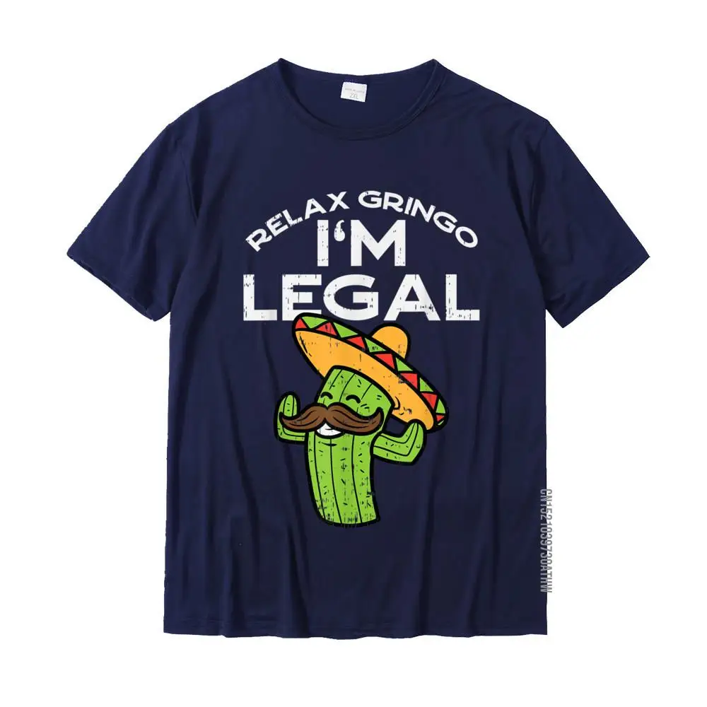 Relax Gringo Im Legal Funny Cinco De Mayo Mexican Immigrant T-Shirt T Shirts Tees Slim Fit Cotton Normal Design Adult