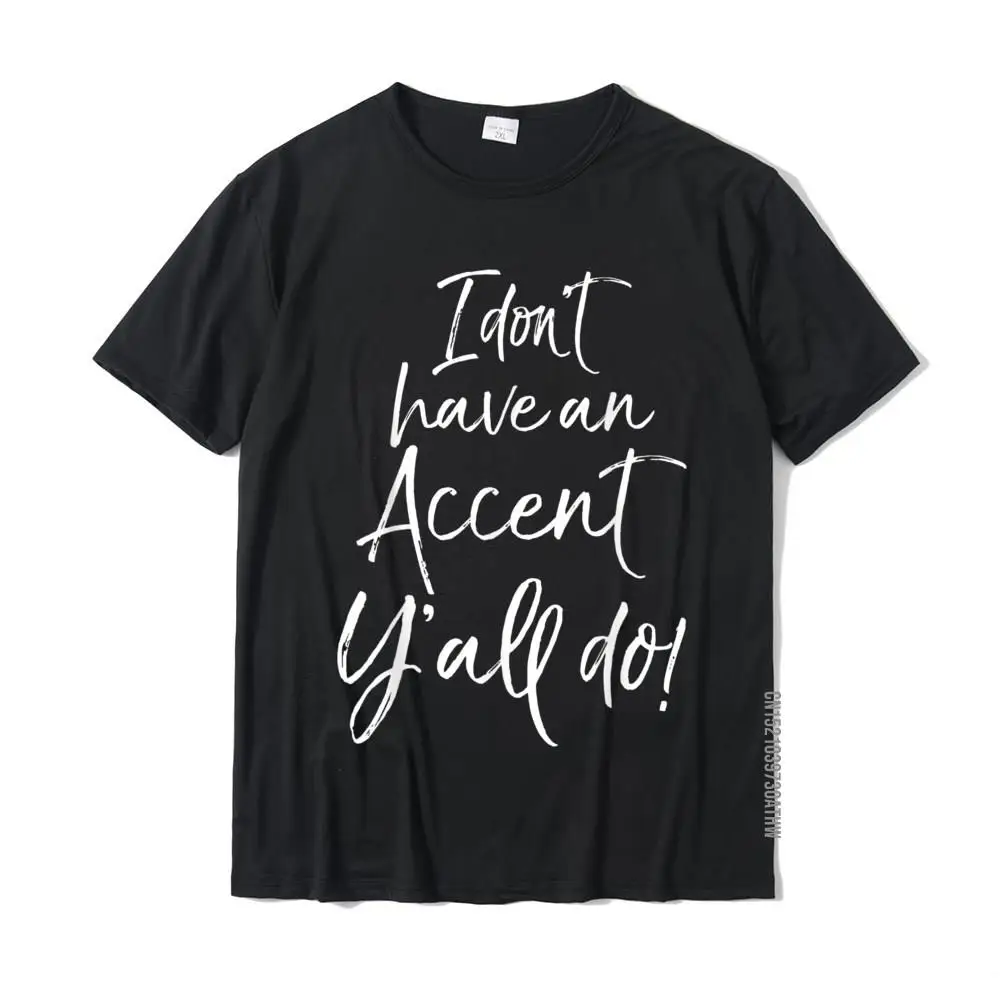 Funny Southern Yall Quote I Don't Have An Accent Y'all Do! T-Shirt Cotton Tops & Tees For Men Casual T Shirt Geek Company