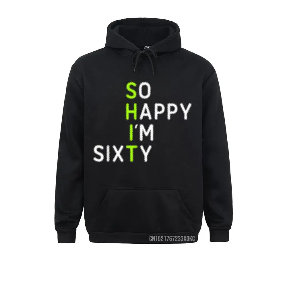 

So Happy I'm Sixty 60 Year Old Gag Gift Funny 60th Birthday Hoodie Hoodies Sportswears Fashion Design Men Sweatshirts Youthful