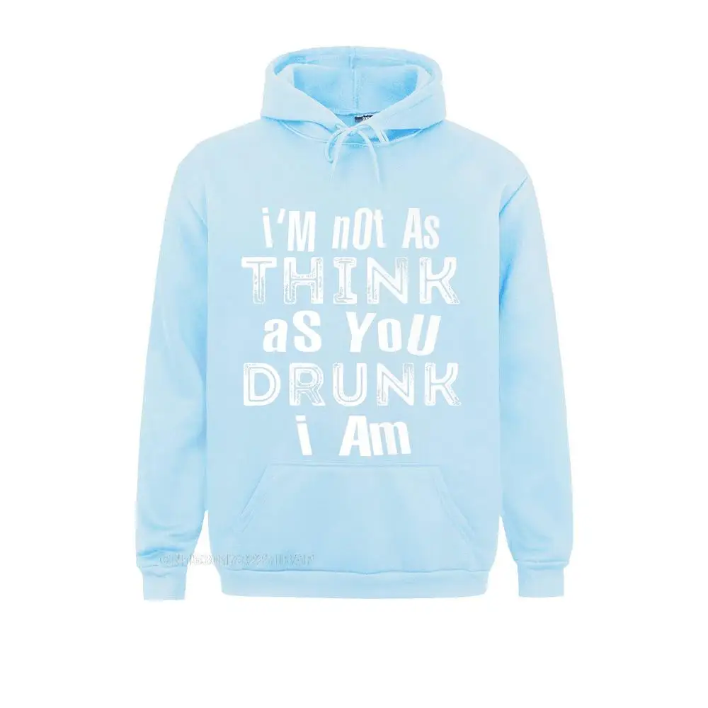 I'm Not As Think As You Drunk I Am Premium Hoodie Sweatshirts Summer Hoodies Long Sleeve 2021 Hot Sale Novelty Sportswears Men