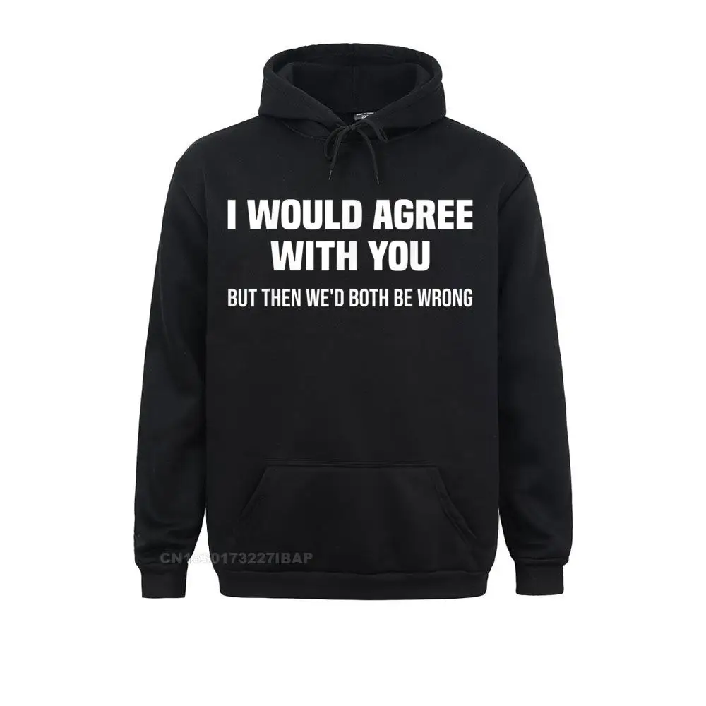 

I Would Agree With You But Then We'd Both Be Wrong Sarcastic Hooded Pullover Preppy Style Hoodies Hip Hop Men Leisure Hoods