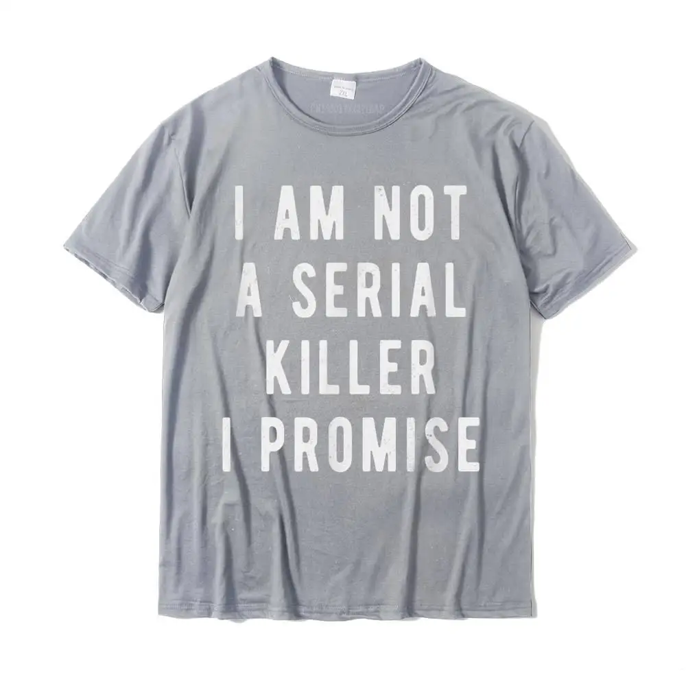 I Am Not A Serial Killer I Promise Funny Saying T-Shirt Cotton Male T Shirt Camisa Tops Shirts Brand New Anime