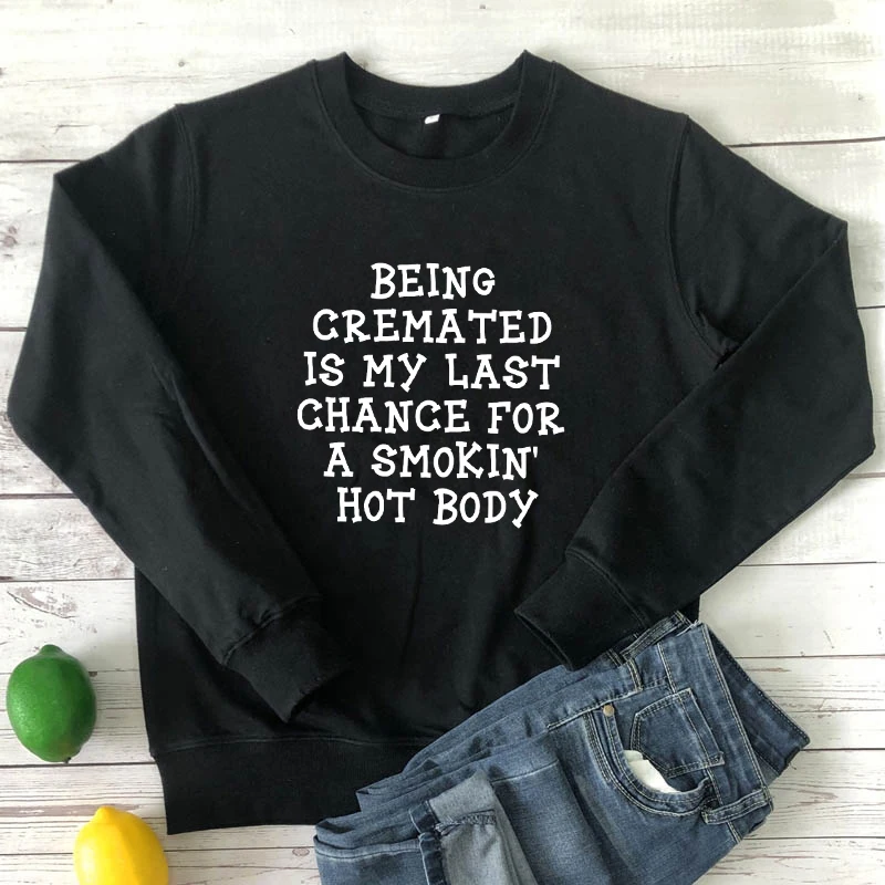 Being Cremated Is My Last Chance For A Smokin' Hot Body Sweatshirt Funny Women Long Sleeve Hippie Humor Pullovers Outfits