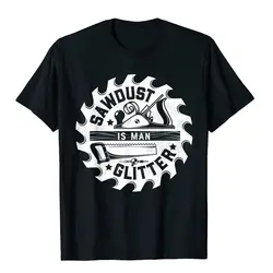 Sawdust Is Man Glitter T Shirt Woodworking Dad Father Gift T-Shirt Tops Tees Fitted Summer Cotton Young T Shirts Summer