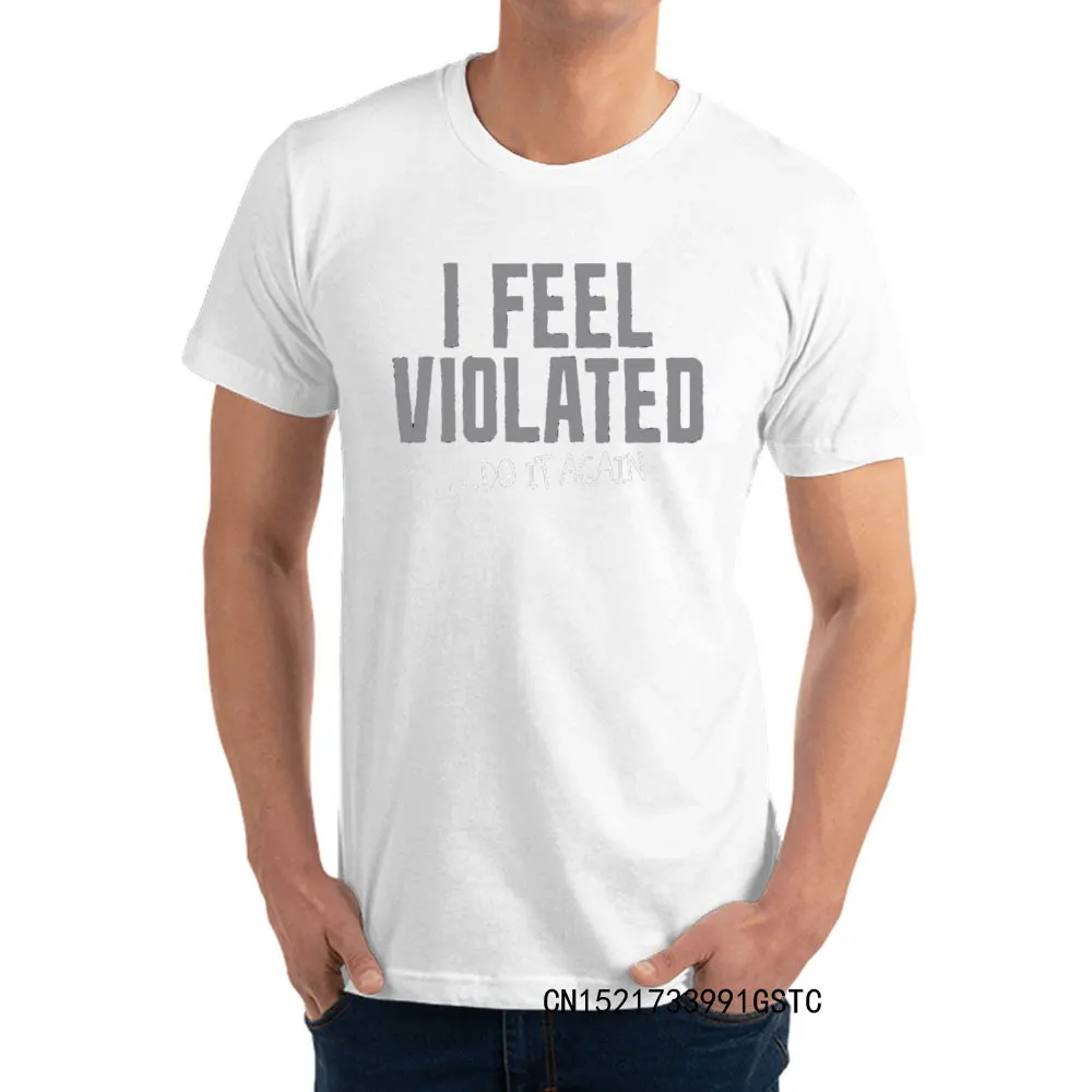 I Feel Violated Do It Again Short Sleeve Tops Shirt VALENTINE DAY O-Neck Pure Cotton Men T Shirts Design Tee-Shirts Brand New